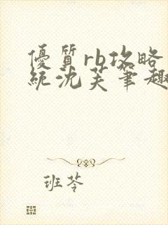 优质rb攻略系统沈芙笔趣阁最新