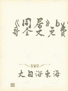 《同居》by东哥全文免费阅读