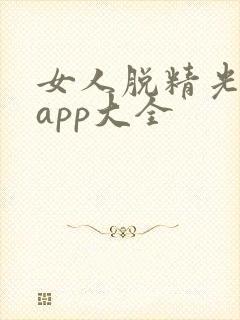 女人脱精光直播app大全