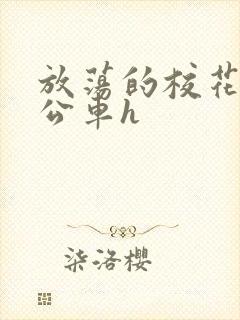 放荡的校花女友公车h