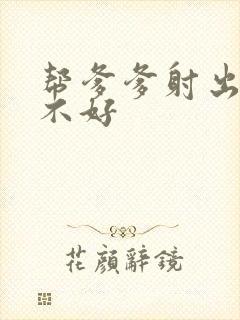 帮爹爹射出来好不好