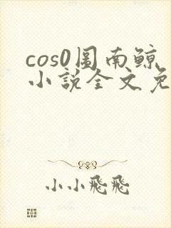 cos0图南鲸小说全文免费阅读笔趣阁