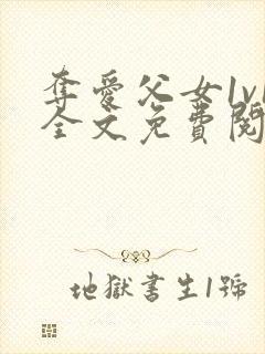 夺爱父女1v1全文免费阅读