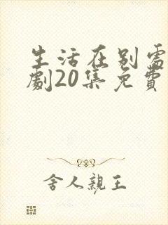 生活在别处电视剧20集免费观看