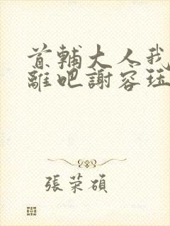 首辅大人我们和离吧谢容珏