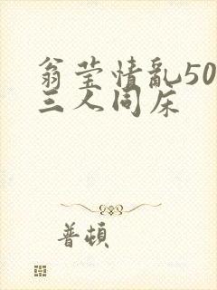 翁莹情乱50章三人同床