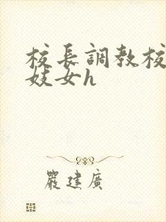 校长调教校花成妓女h