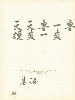 天天鲁一鲁摸一摸爽一爽