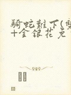 骑蛇难下(双)+金银花免费