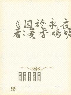 《囚于永夜》作者:麦香鸡呢
