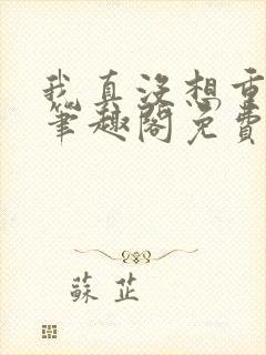 我真没想重生啊笔趣阁免费阅读