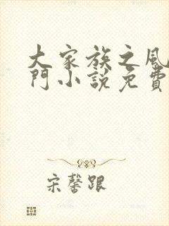 大家族之风流豪门小说免费阅读