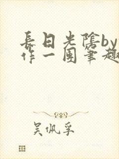 长日光阴by乱作一团笔趣阁免费阅读无