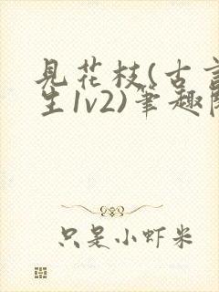 见花枝(古言重生1v2)笔趣阁