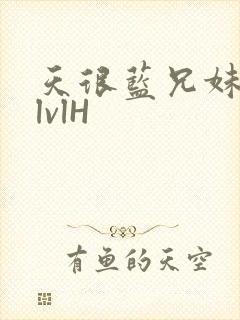 天很蓝兄妹骨科lvlH