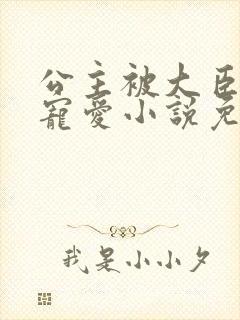 公主被大臣轮番宠爱小说免费阅读