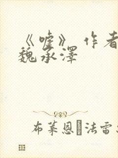 《嘘》 作者:魏承泽