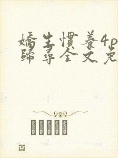 娇生惯养4ph归寻全文免费阅读