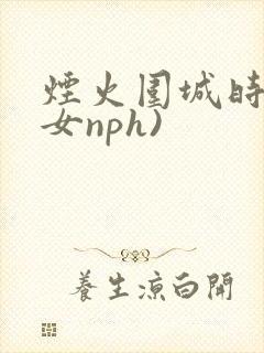 烟火围城时(父女nph)