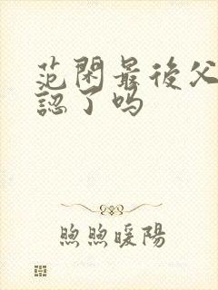 范闲最后父子相认了吗