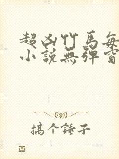 超凶竹马每天骑小说无弹窗笔趣阁