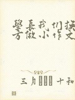 学长我们换个地方做小作文