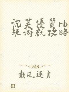 沉芙优质rb系统游戏攻略系统