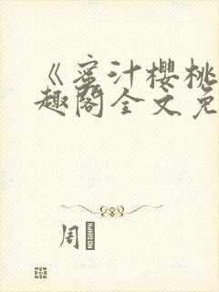 《蜜汁樱桃》笔趣阁全文免费阅读