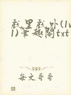 戏里戏外(1v1)笔趣阁txt