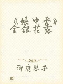 《帐中香》原文金银花露