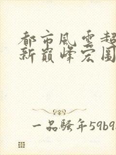 都市风云超前更新巅峰宏图