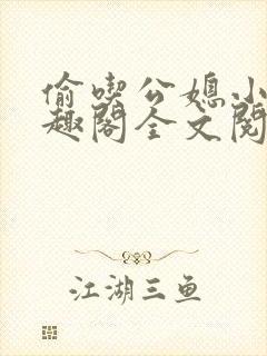 偷吃公媳小说笔趣阁全文阅读