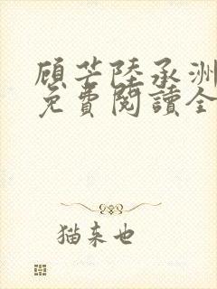 顾芒陆承洲小说免费阅读全文免费阅读下载