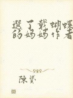 选了戴蝴蝶面具的妈妈作者是谁