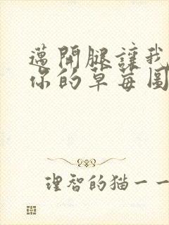 迈开腿让我看看你的草莓图