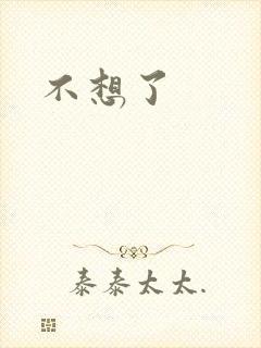 不想了