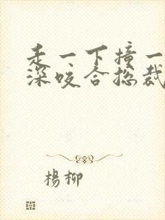 走一下撞一下深深咬合总裁