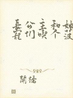 长公主和她的男宠们吃个菠菜卷