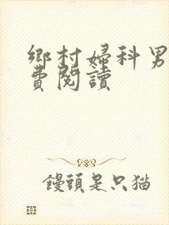 乡村妇科男医免费阅读