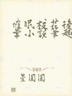 催眠校花后的日常小说笔趣阁