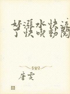 好涨水快流出来了快吃动阅读