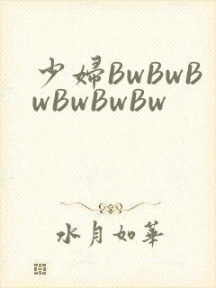少妇BwBwBwBwBwBw