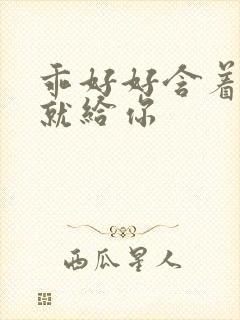 乖好好含着待会就给你