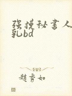 强摸秘书人妻大乳bd