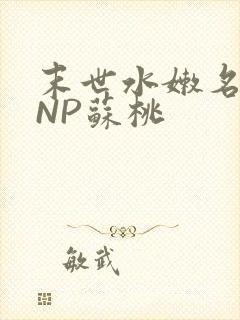 末世水嫩名器HNP苏桃