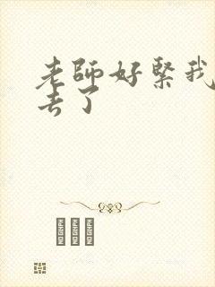 老师好紧我要进去了