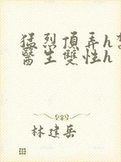 猛烈顶弄h禁欲医生双性h