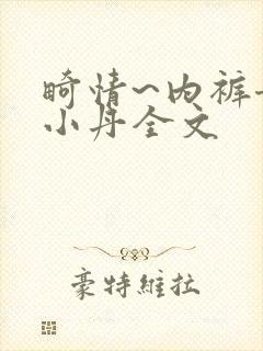 畸情~内裤奇缘小丹全文