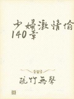 少妇激情偷公乱140章