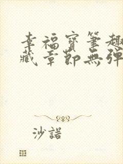 幸福宝笔趣阁隐藏章节无弹窗